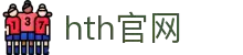 华体会 - hth官方网站 - 官网主页入口